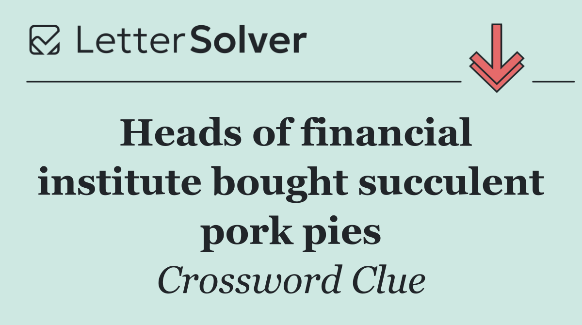 Heads of financial institute bought succulent pork pies