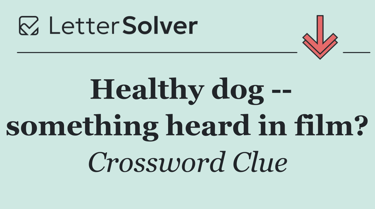 Healthy dog    something heard in film?