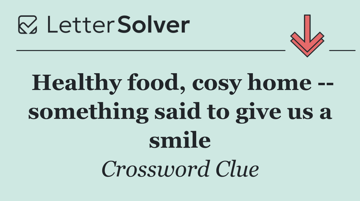 Healthy food, cosy home    something said to give us a smile