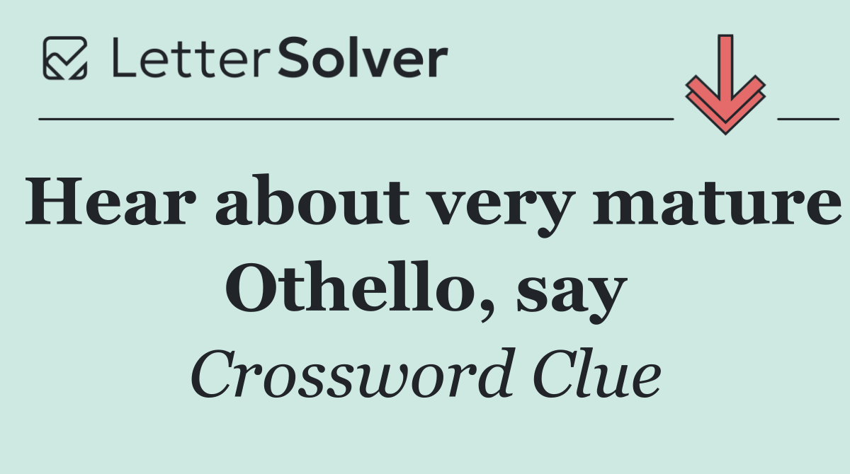Hear about very mature Othello, say
