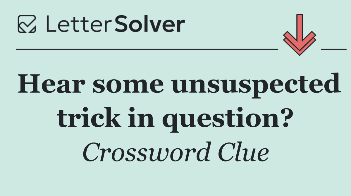 Hear some unsuspected trick in question?