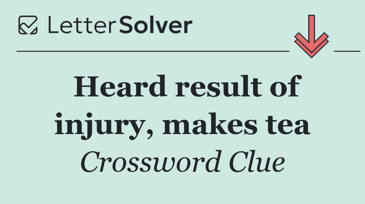 Heard result of injury, makes tea