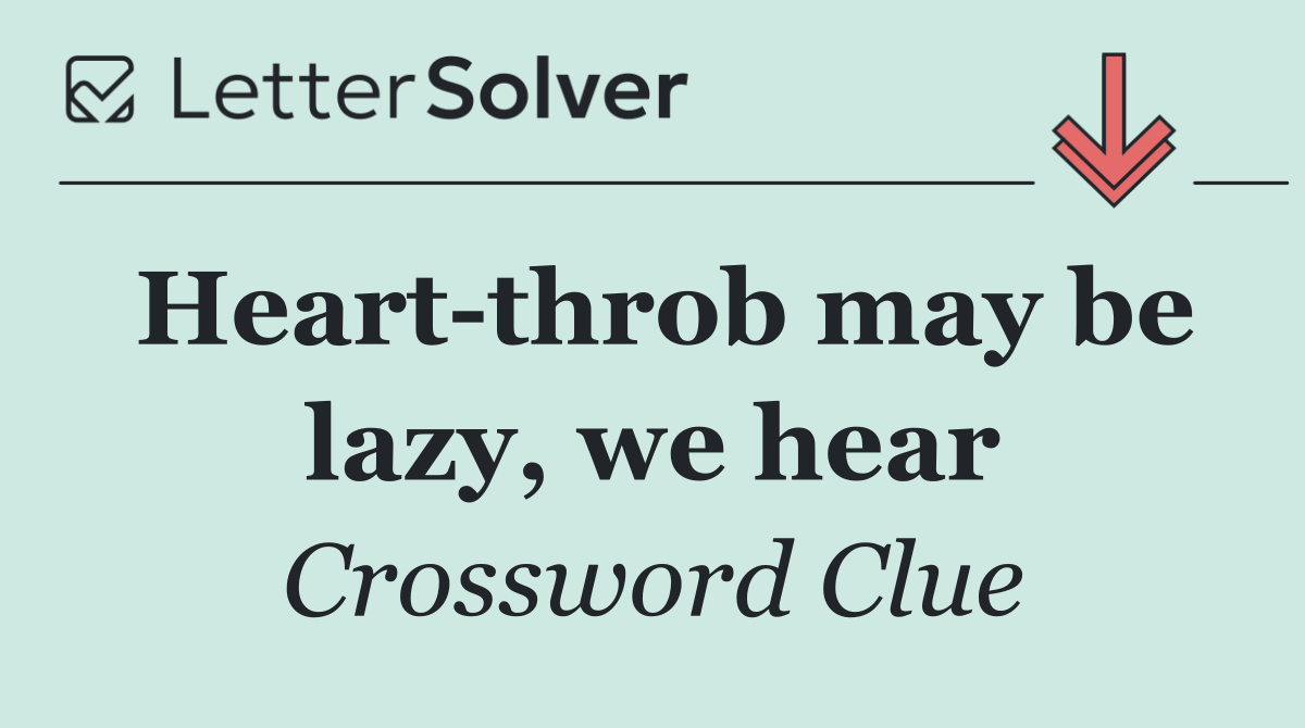 Heart throb may be lazy, we hear