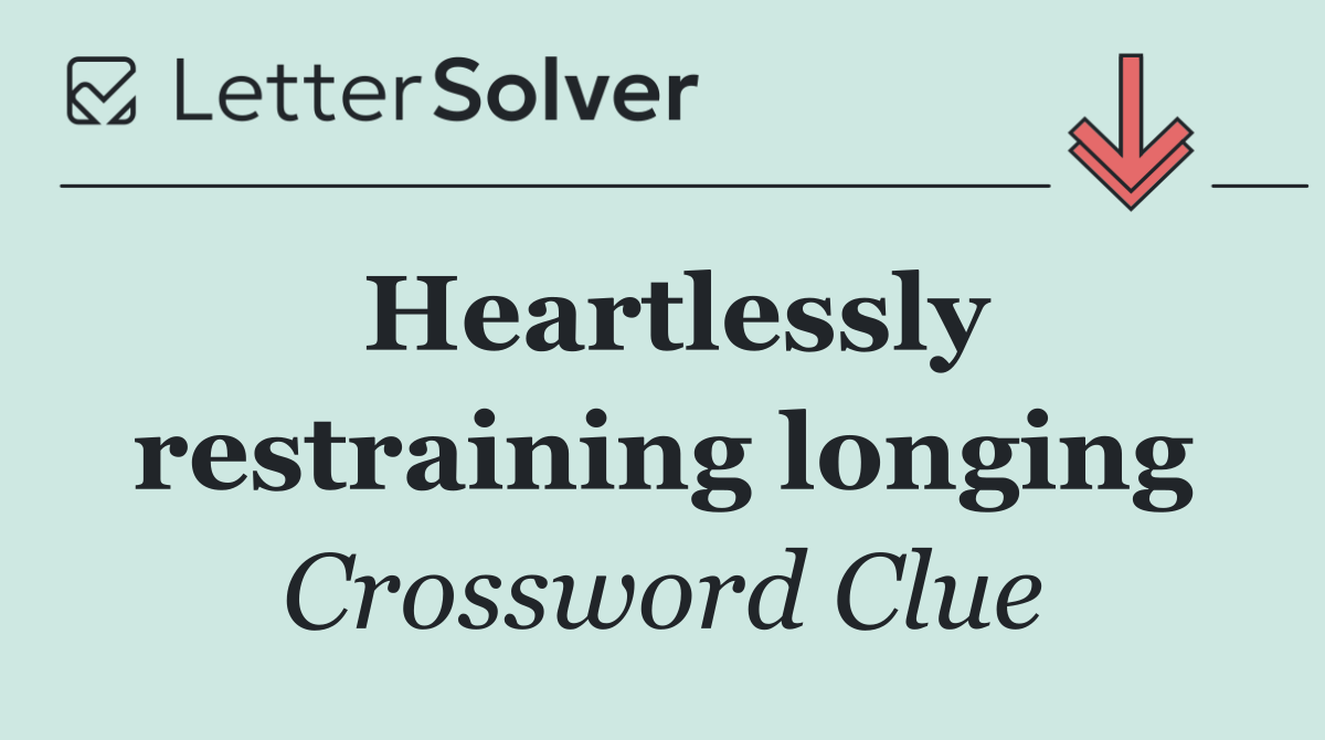Heartlessly restraining longing