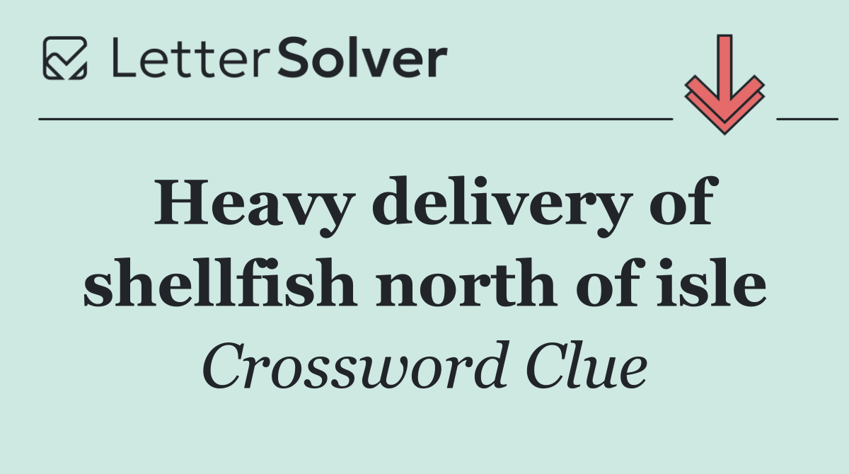 Heavy delivery of shellfish north of isle