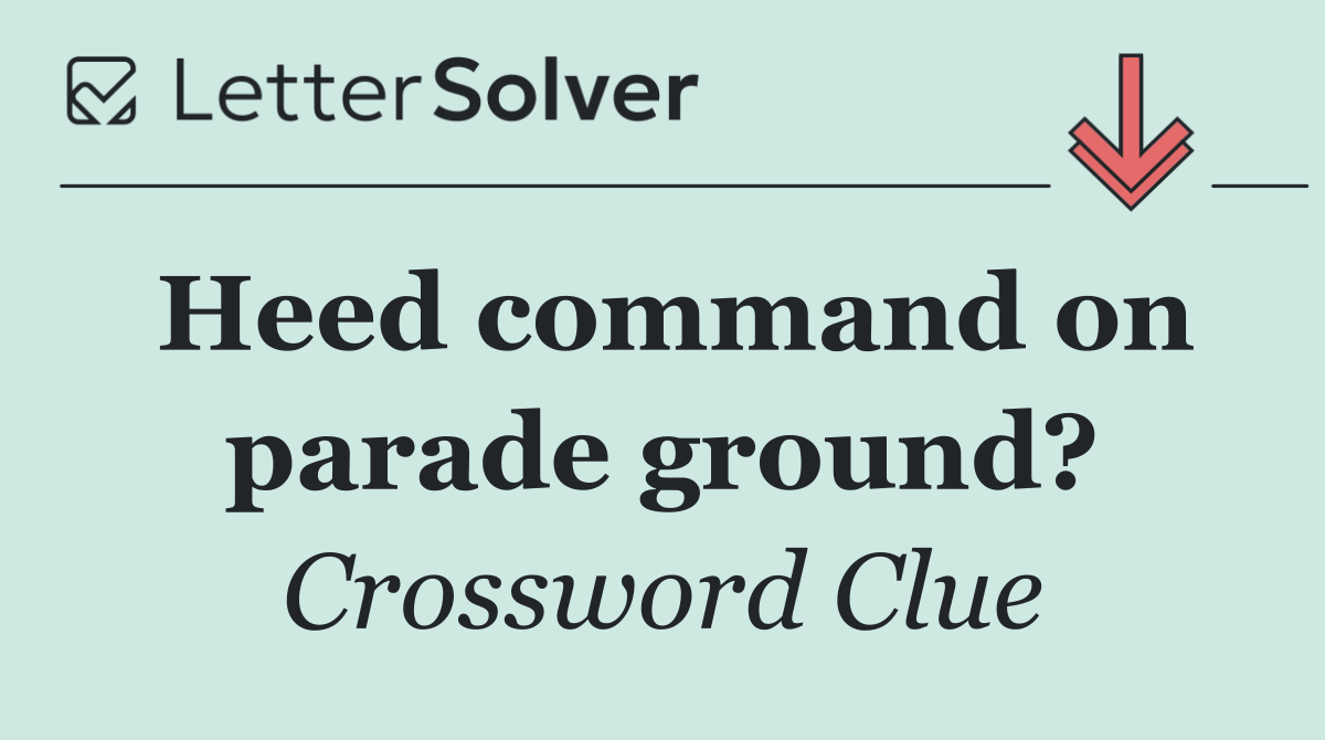 Heed command on parade ground?