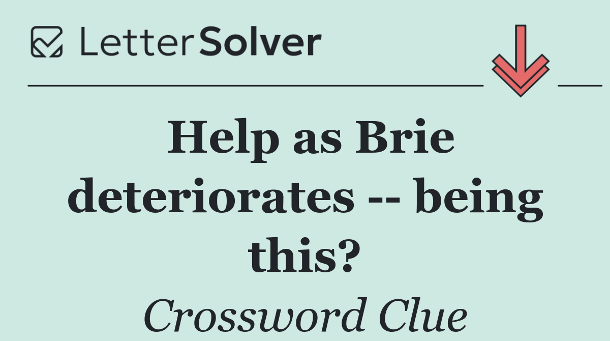 Help as Brie deteriorates    being this?