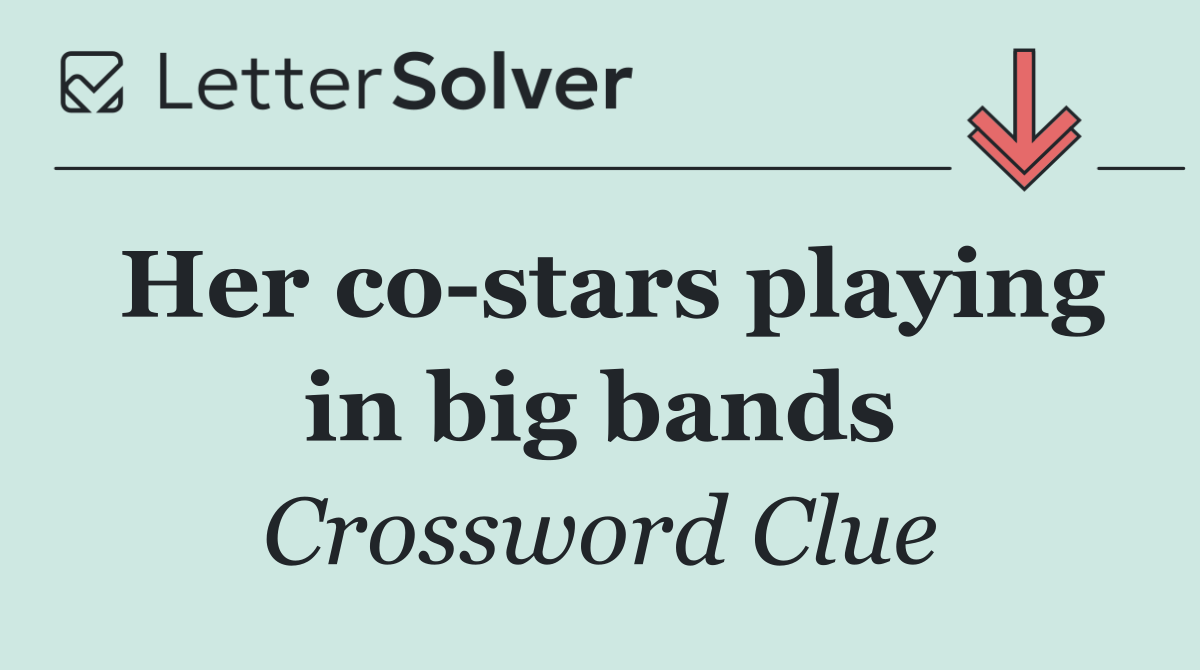 Her co stars playing in big bands