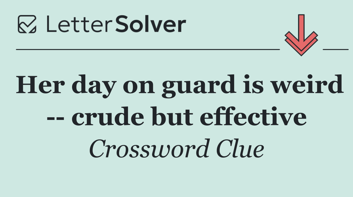Her day on guard is weird    crude but effective