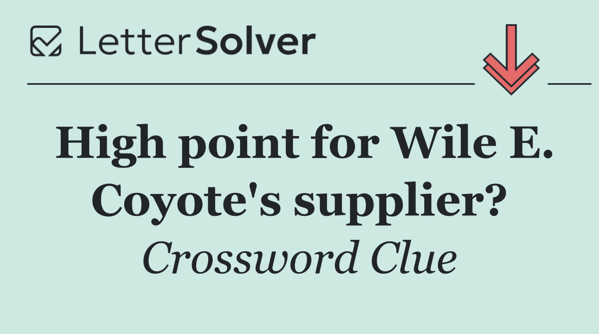 High point for Wile E. Coyote's supplier?