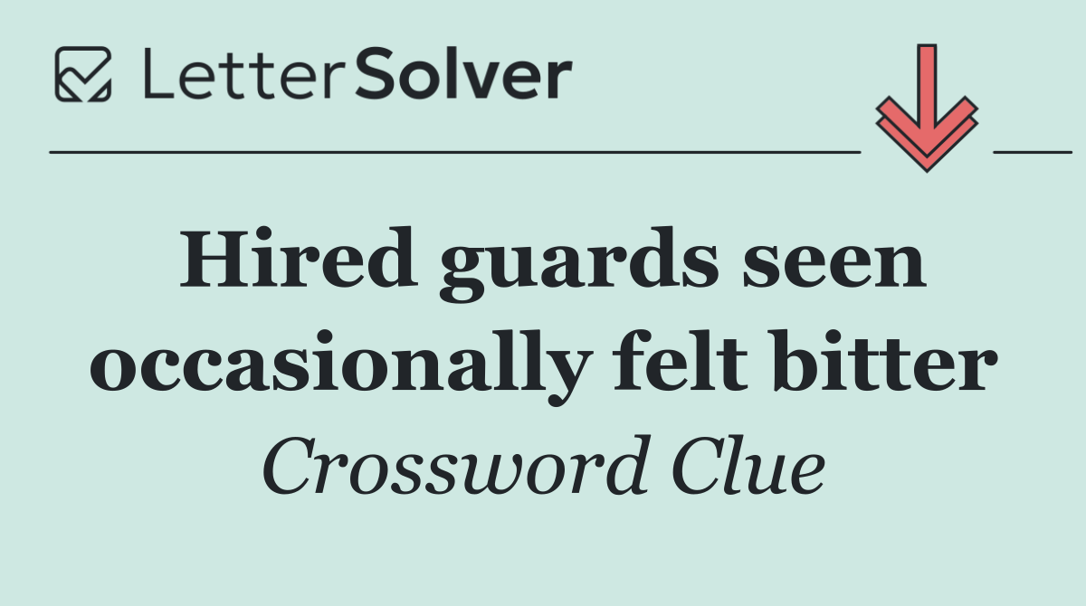Hired guards seen occasionally felt bitter