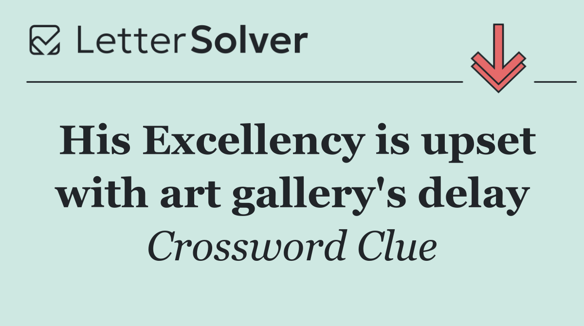 His Excellency is upset with art gallery's delay