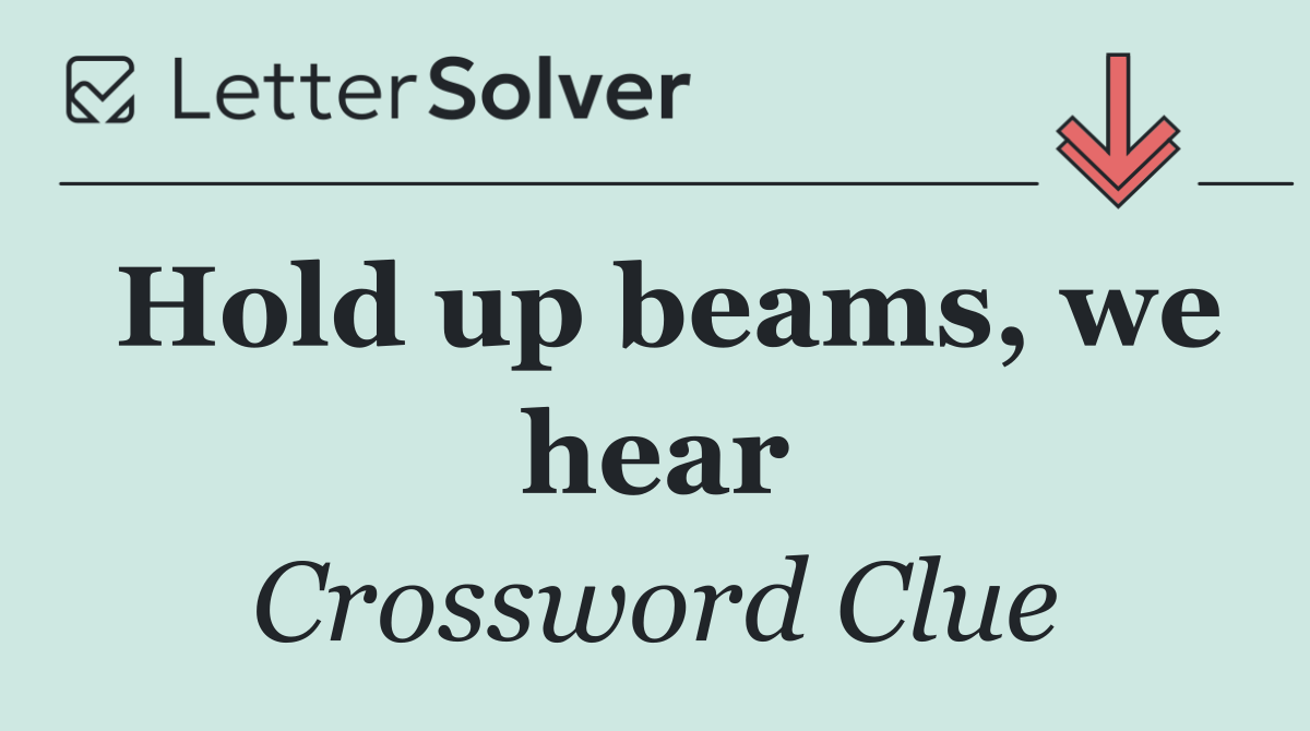 Hold up beams, we hear