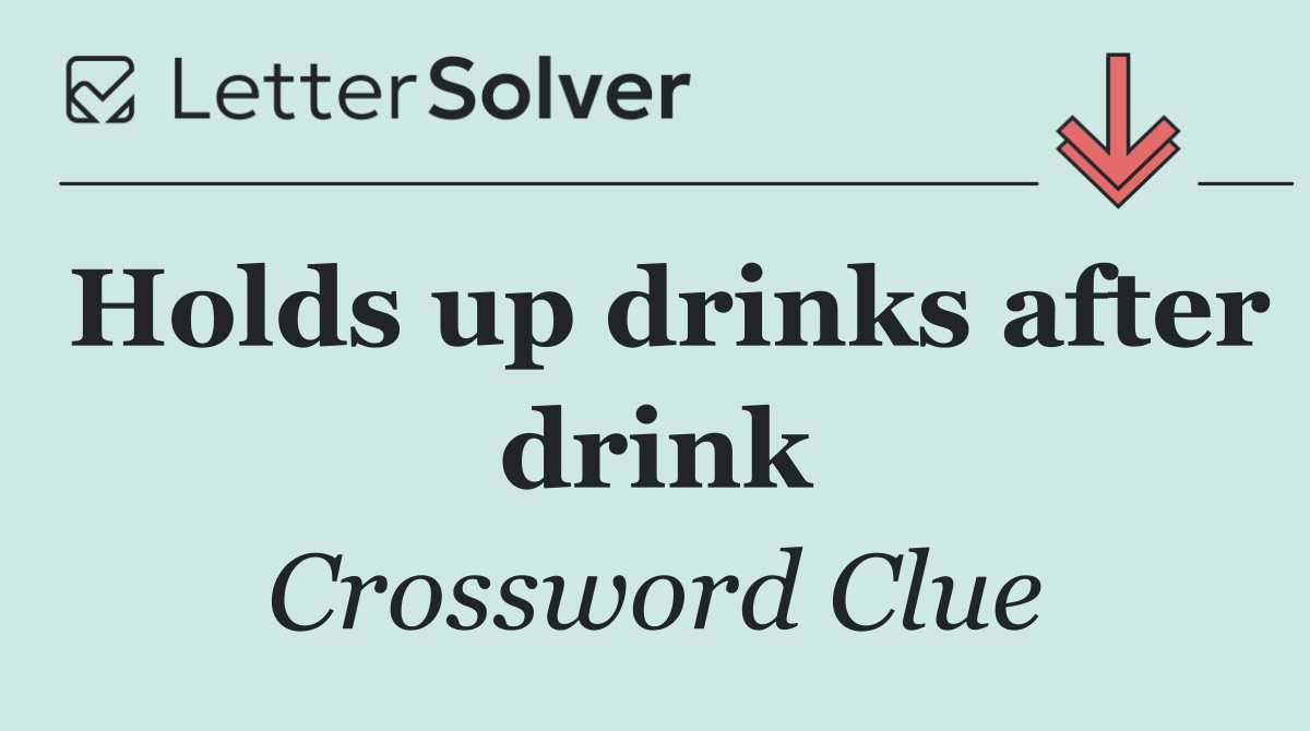 Holds up drinks after drink