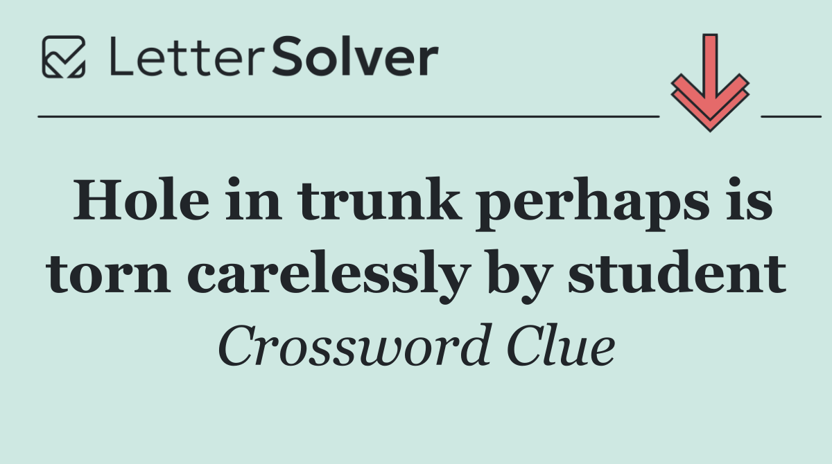 Hole in trunk perhaps is torn carelessly by student