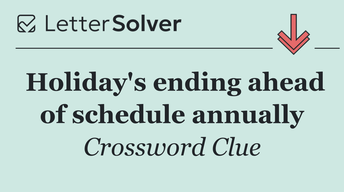 Holiday's ending ahead of schedule annually