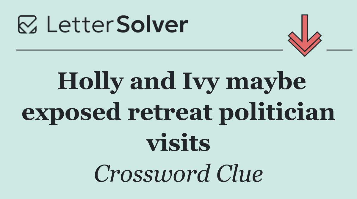 Holly and Ivy maybe exposed retreat politician visits