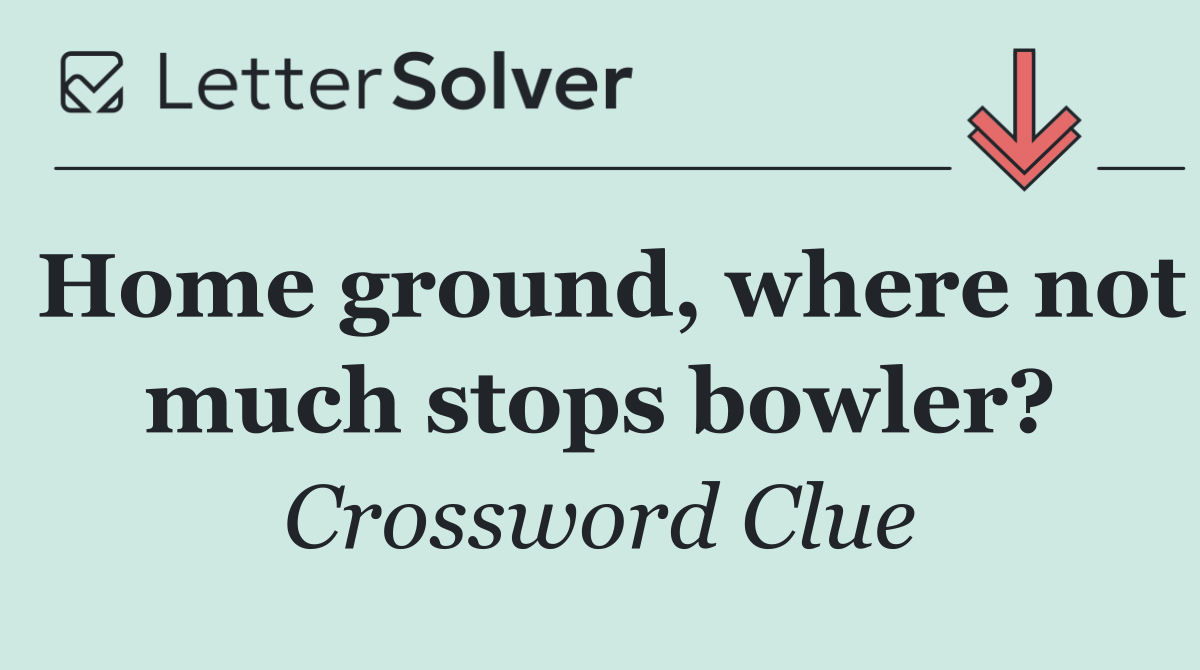 Home ground, where not much stops bowler?