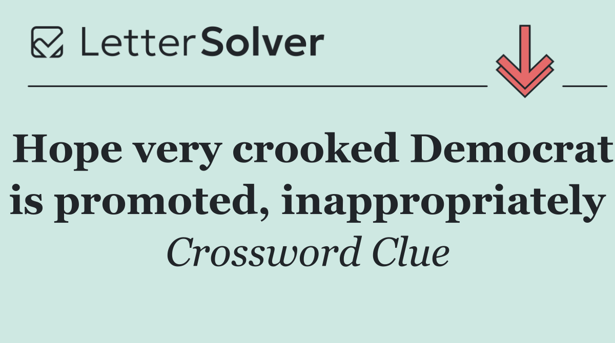 Hope very crooked Democrat is promoted, inappropriately