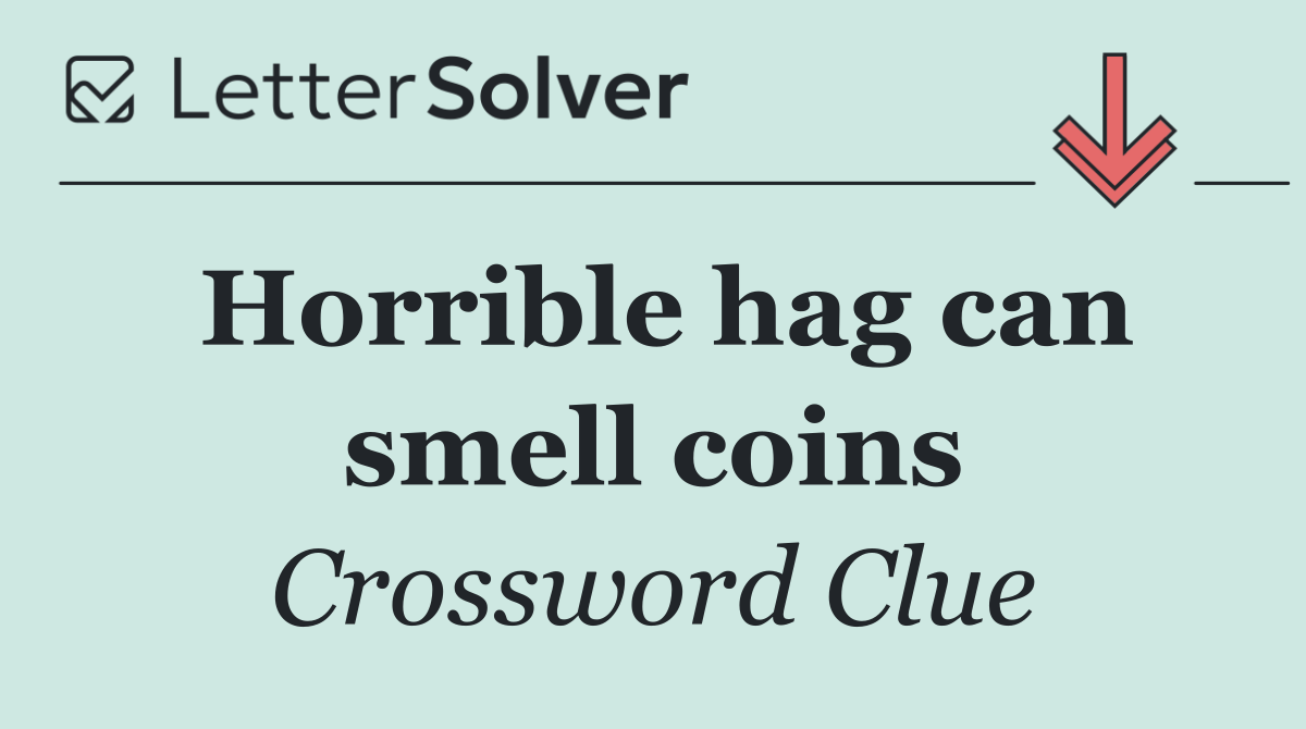 Horrible hag can smell coins