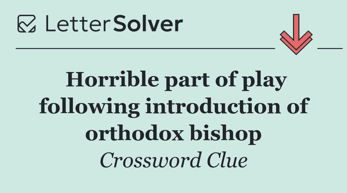 Horrible part of play following introduction of orthodox bishop