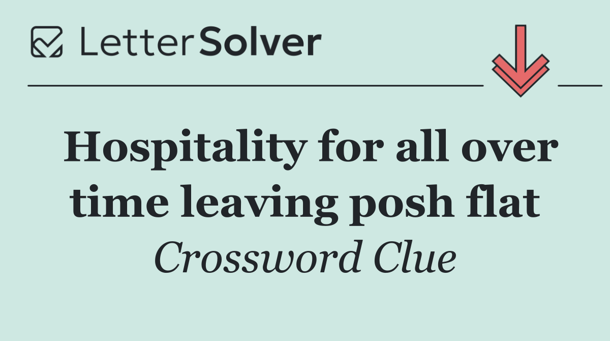 Hospitality for all over time leaving posh flat