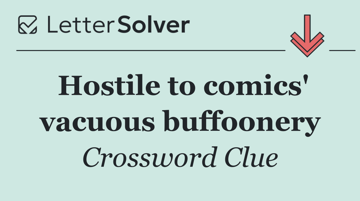 Hostile to comics' vacuous buffoonery