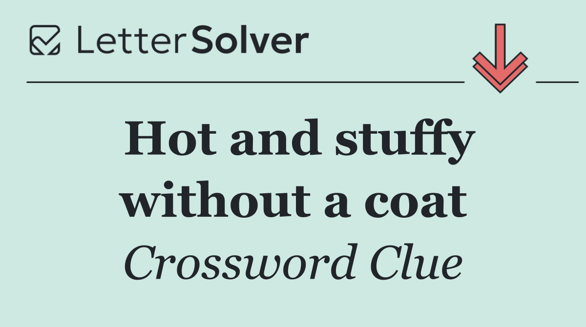 Hot and stuffy without a coat