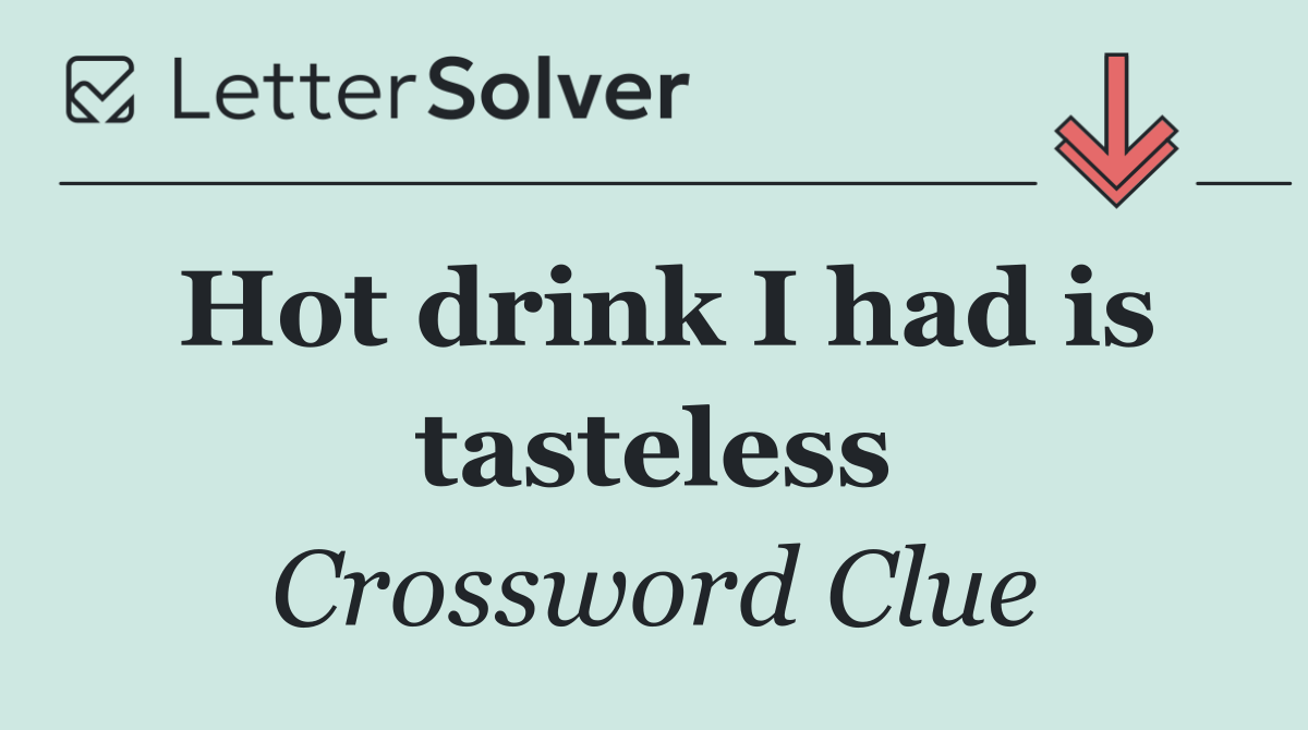 Hot drink I had is tasteless