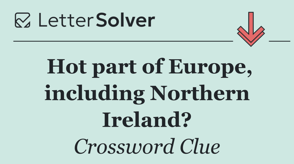 Hot part of Europe, including Northern Ireland?