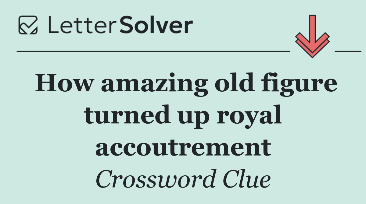 How amazing old figure turned up royal accoutrement