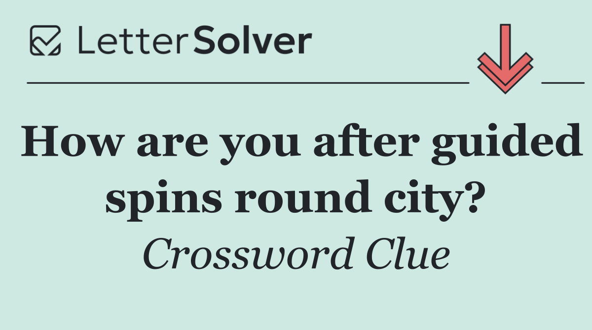 How are you after guided spins round city?