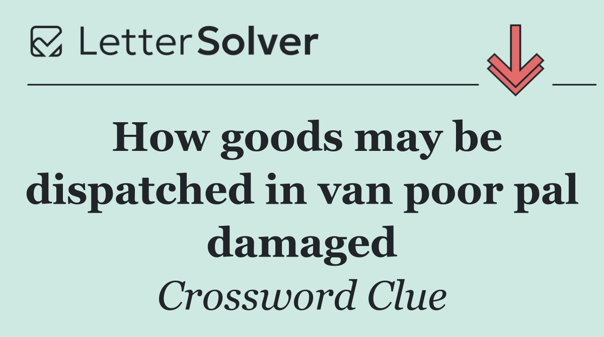 How goods may be dispatched in van poor pal damaged