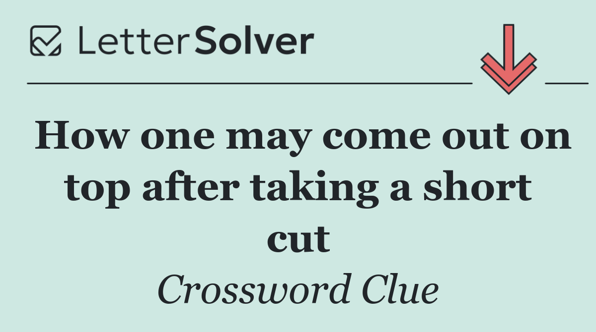 How one may come out on top after taking a short cut
