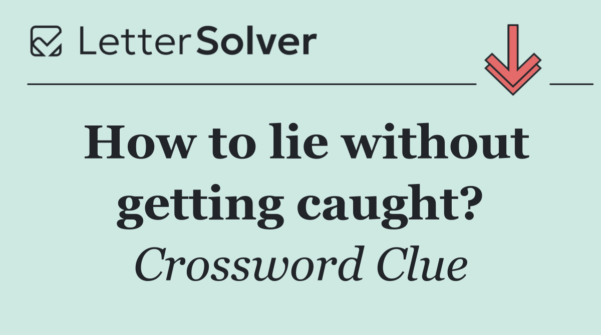 How to lie without getting caught?