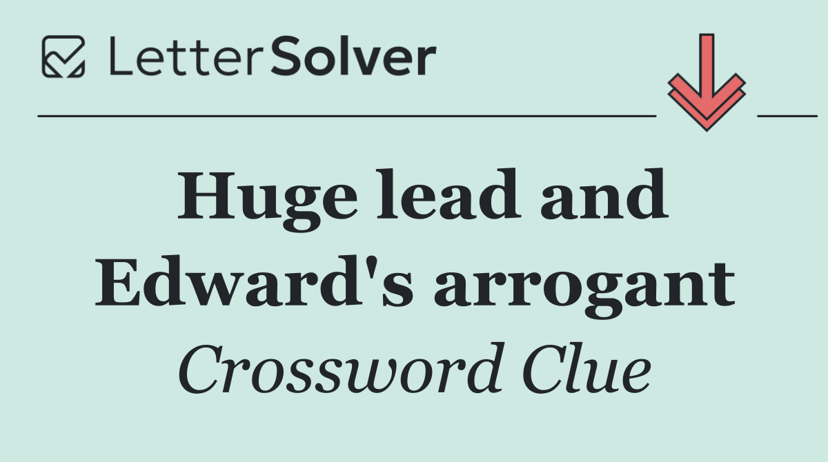 Huge lead and Edward's arrogant