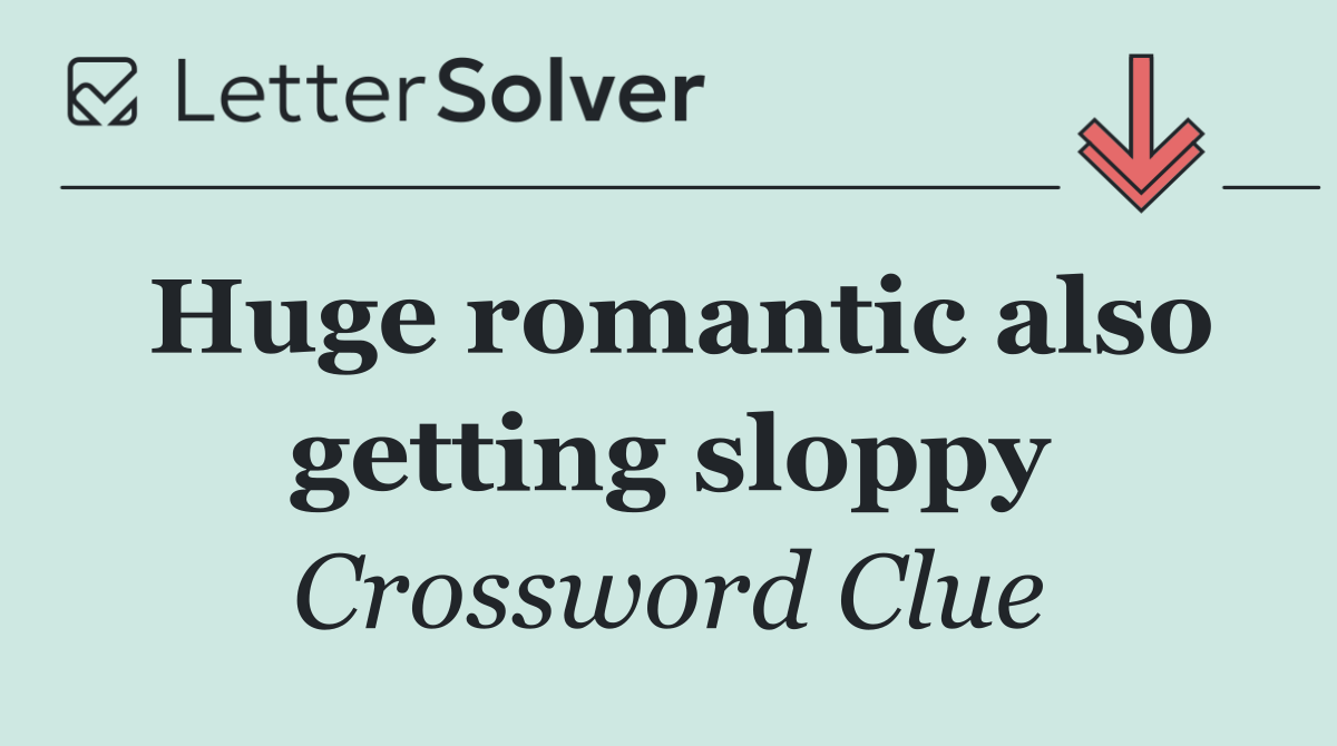 Huge romantic also getting sloppy