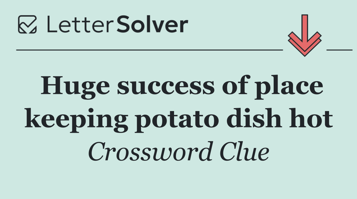 Huge success of place keeping potato dish hot