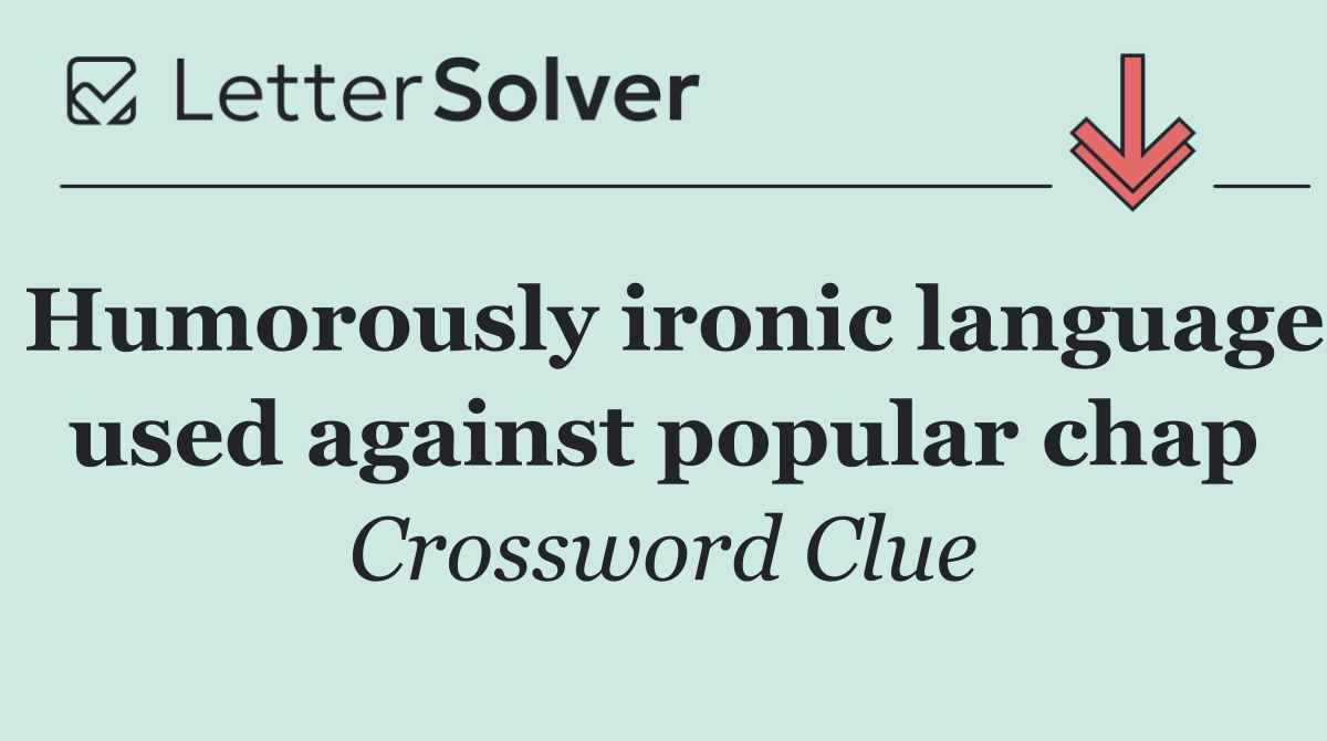 Humorously ironic language used against popular chap