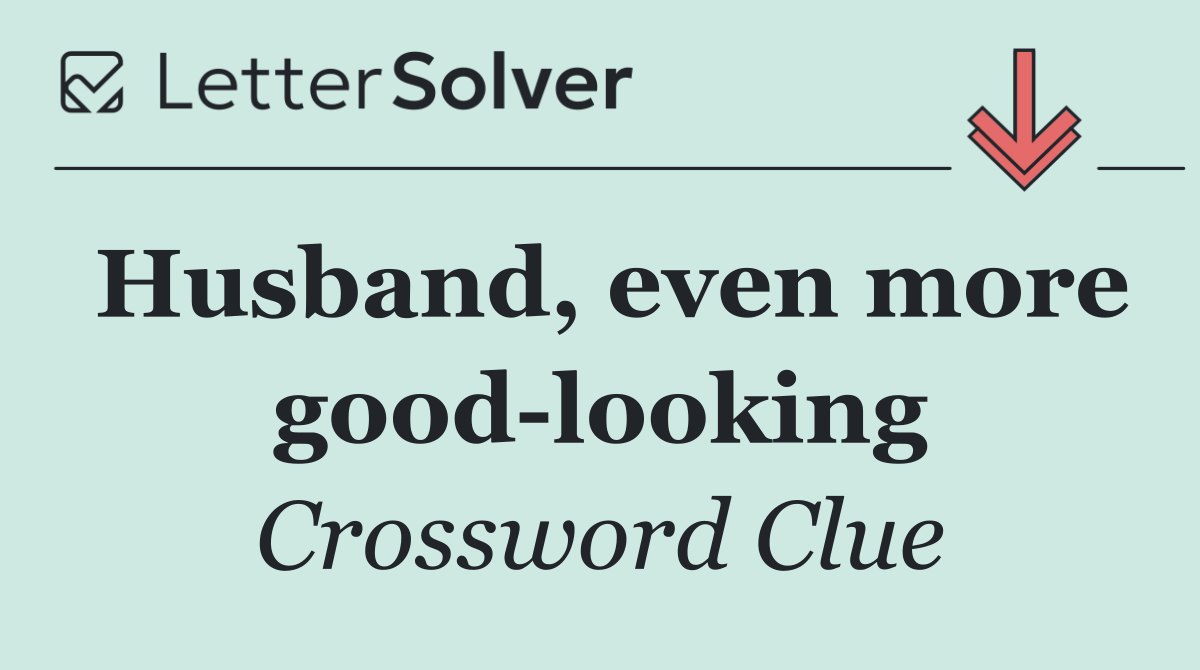 Husband, even more good looking
