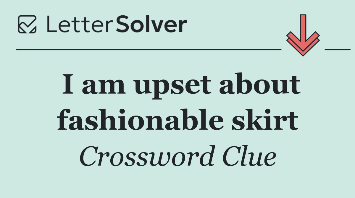 I am upset about fashionable skirt