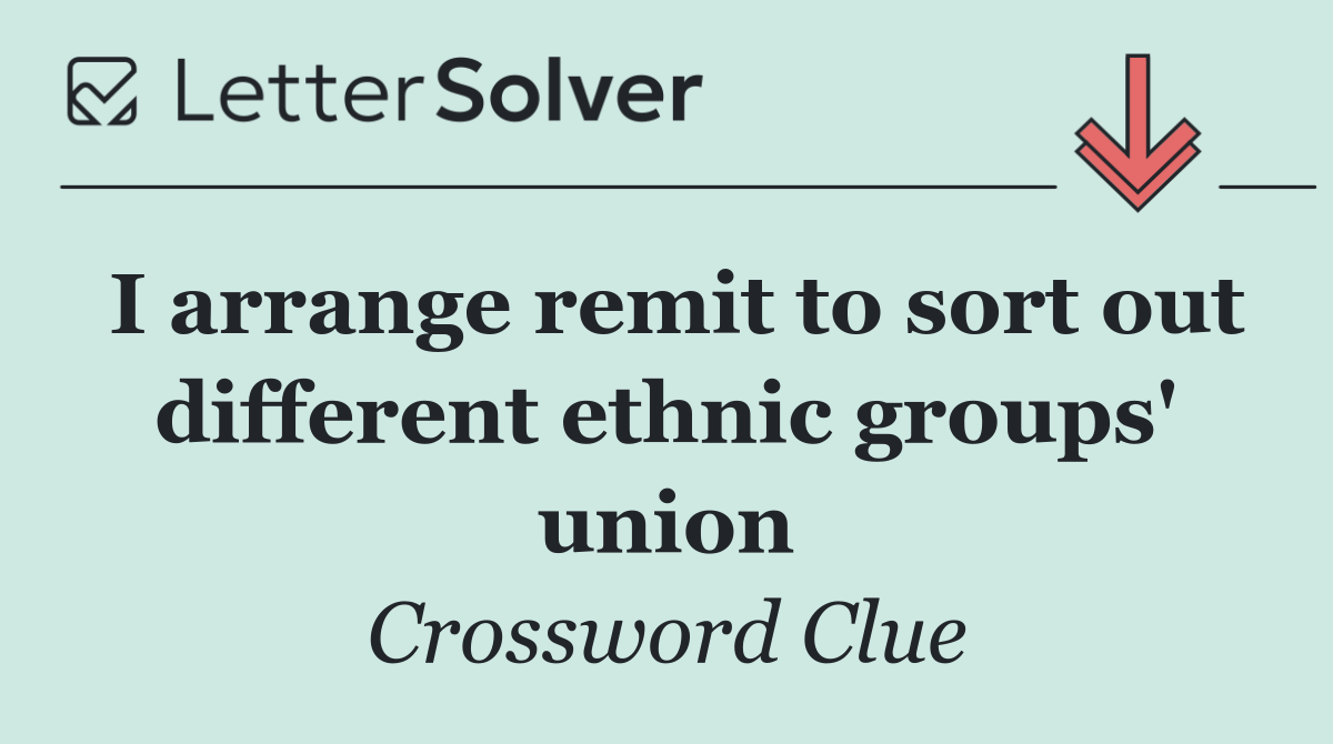 I arrange remit to sort out different ethnic groups' union
