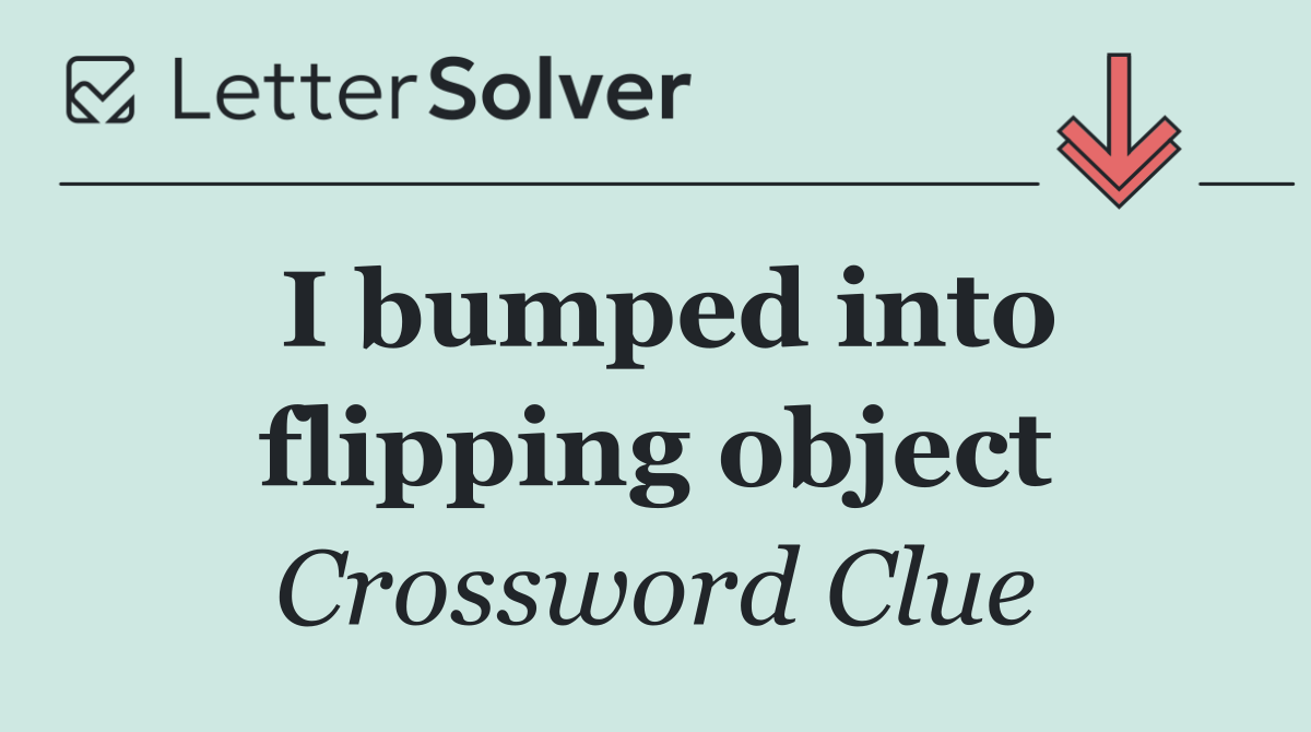 I bumped into flipping object