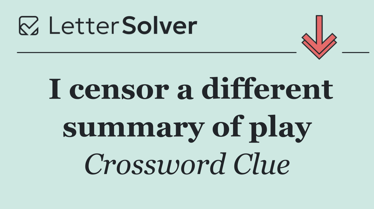 I censor a different summary of play
