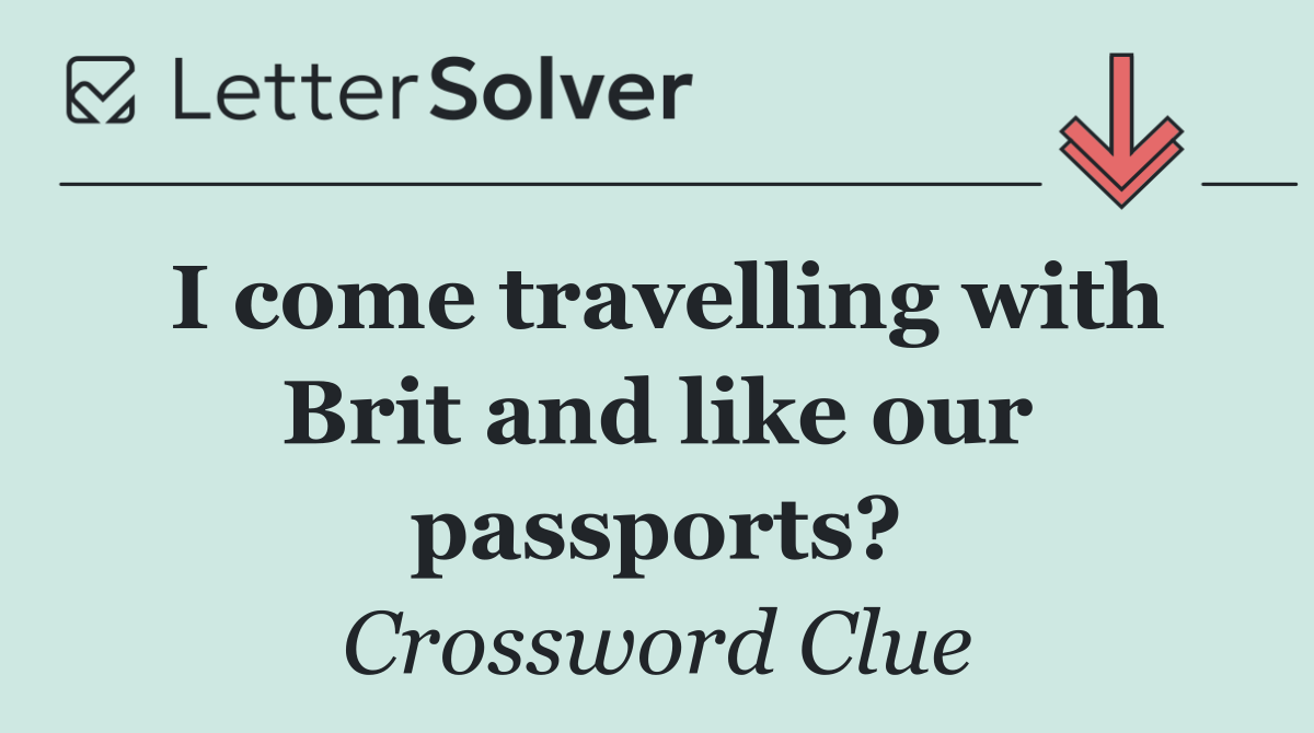 I come travelling with Brit and like our passports?