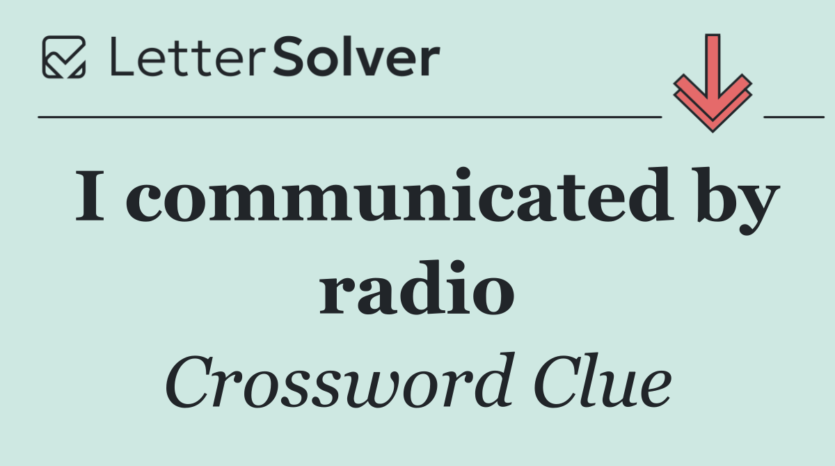 I communicated by radio
