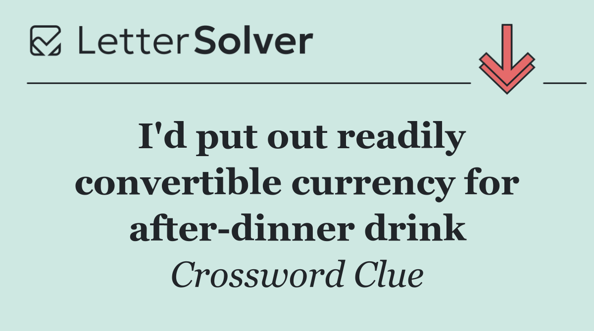 I'd put out readily convertible currency for after dinner drink