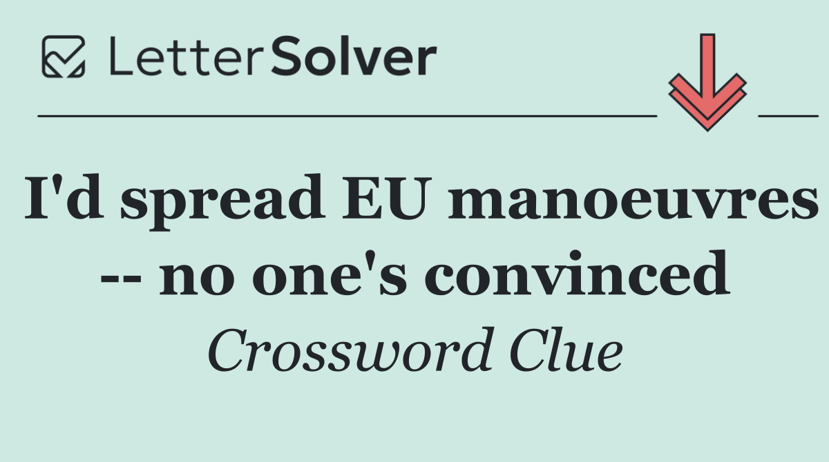 I'd spread EU manoeuvres    no one's convinced