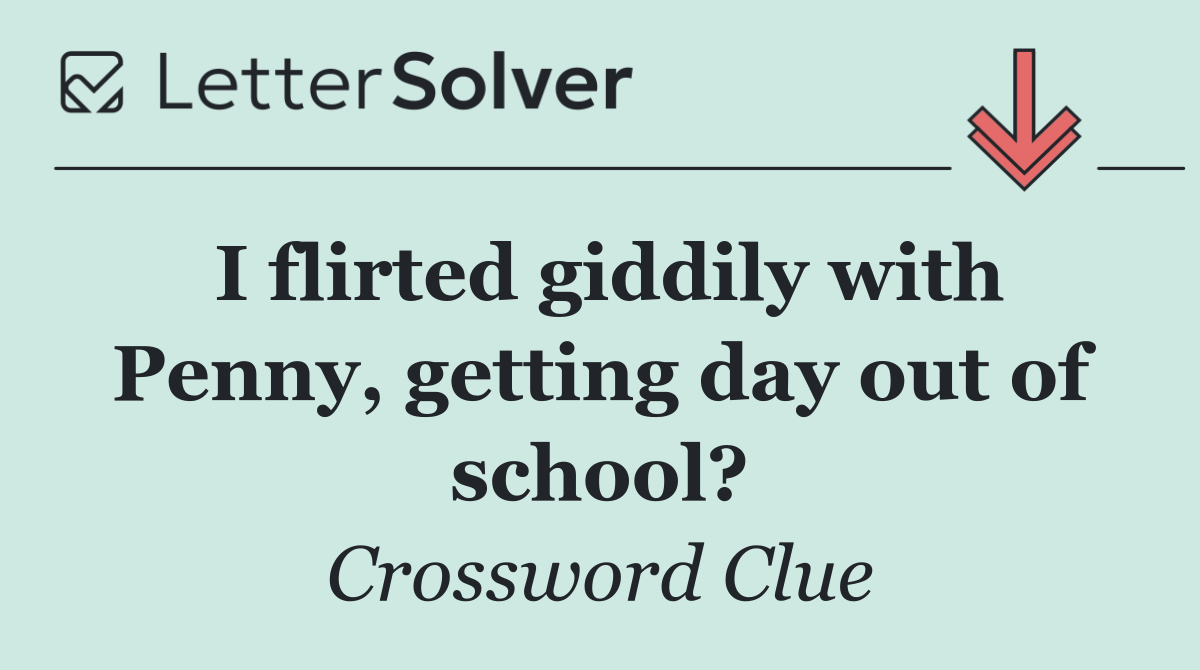 I flirted giddily with Penny, getting day out of school?