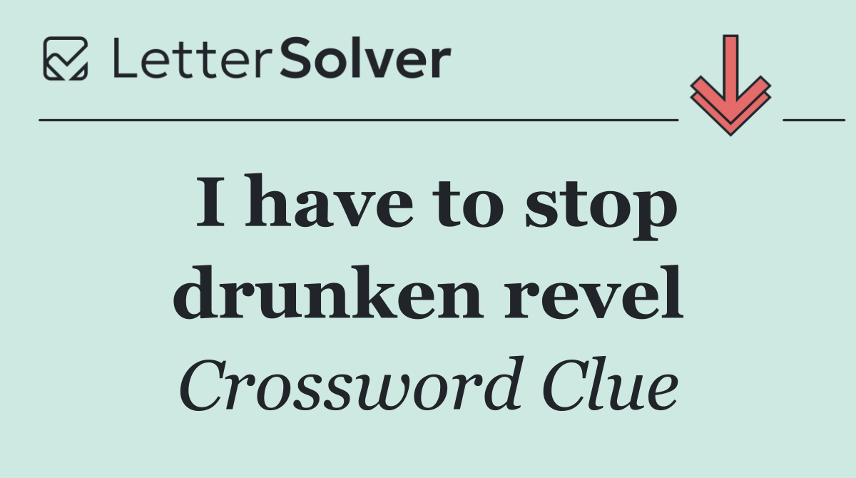 I have to stop drunken revel